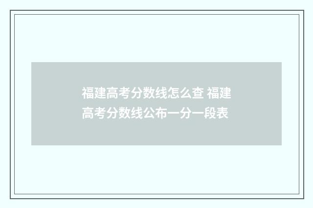 福建高考分数线怎么查 福建高考分数线公布一分一段表