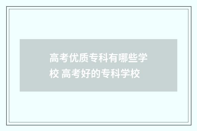 高考优质专科有哪些学校 高考好的专科学校