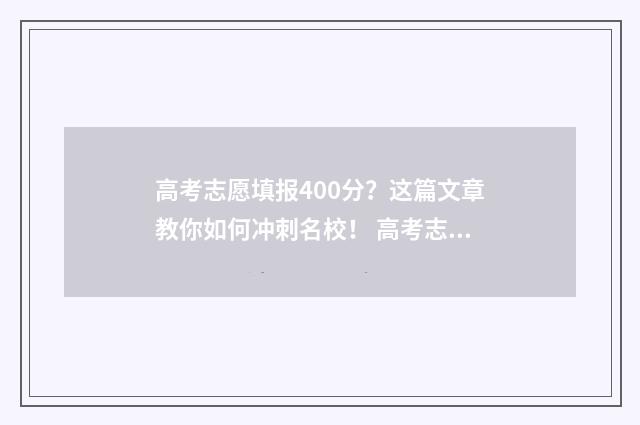 高考志愿填报400分？这篇文章教你如何冲刺名校！ 高考志愿填报400到500能报什么公办 本科专业