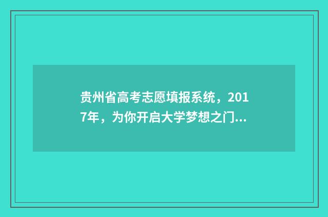 贵州省高考志愿填报系统,2017年,为你开启大学梦想之门! 贵州省高考志愿填报系统登录入口http