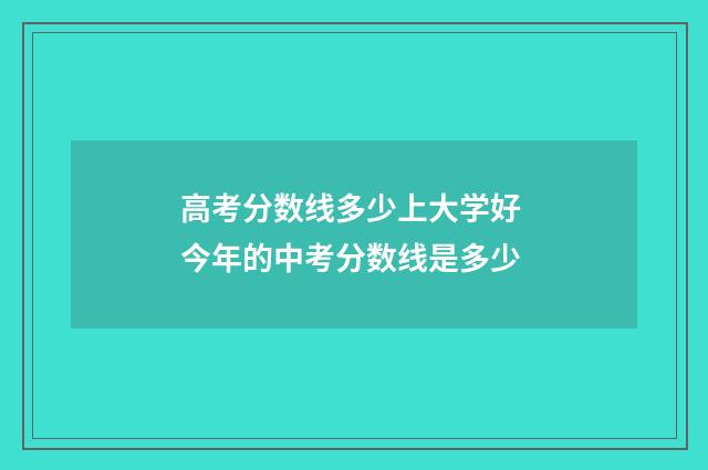 高考分数线多少上大学好 今年的中考分数线是多少