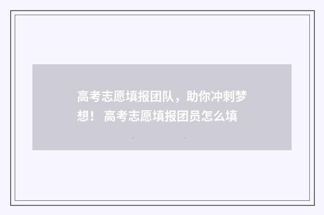 高考志愿填报团队，助你冲刺梦想！ 高考志愿填报团员怎么填