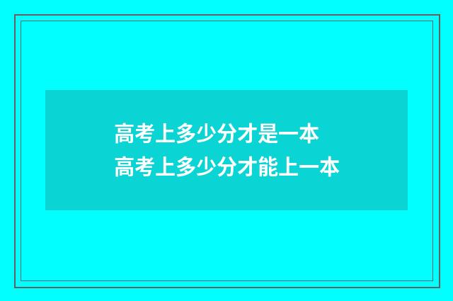 高考上多少分才是一本 高考上多少分才能上一本