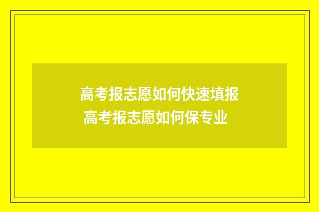 高考报志愿如何快速填报 高考报志愿如何保专业