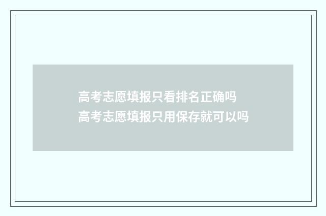 高考志愿填报只看排名正确吗 高考志愿填报只用保存就可以吗