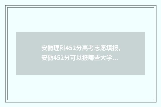 安徽理科452分高考志愿填报,安徽452分可以报哪些大学 安徽理科458分