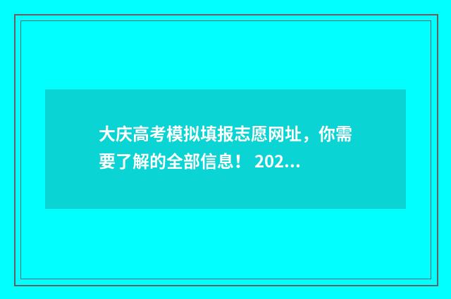 大庆高考模拟填报志愿网址，你需要了解的全部信息！ 2020年大庆高三一模