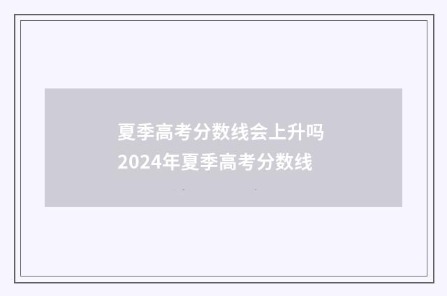 夏季高考分数线会上升吗 2024年夏季高考分数线