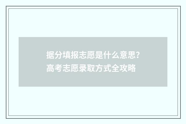 据分填报志愿是什么意思？高考志愿录取方式全攻略