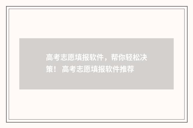 高考志愿填报软件，帮你轻松决策！ 高考志愿填报软件推荐