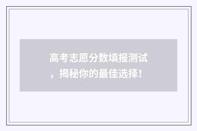 高考志愿分数填报测试,揭秘你的最佳选择!
