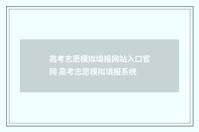 高考志愿模拟填报网站入口官网 高考志愿模拟填报系统