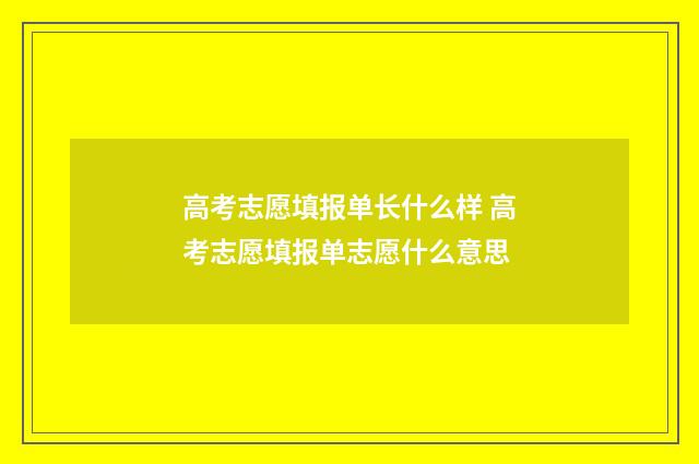 高考志愿填报单长什么样 高考志愿填报单志愿什么意思