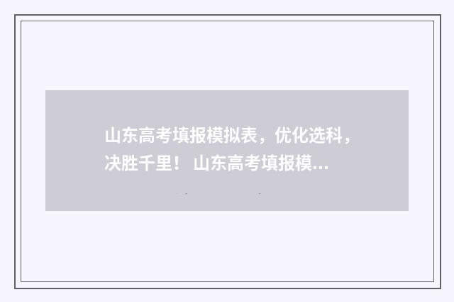 山东高考填报模拟表,优化选科,决胜千里! 山东高考填报模拟志愿详细步骤