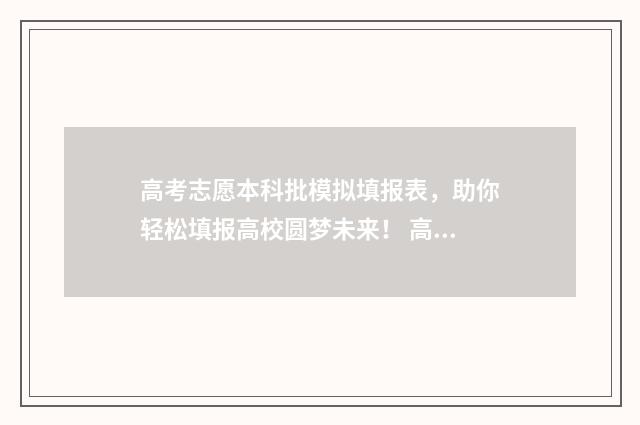 高考志愿本科批模拟填报表,助你轻松填报高校圆梦未来! 高考志愿本科批没录取可以填专科批吗