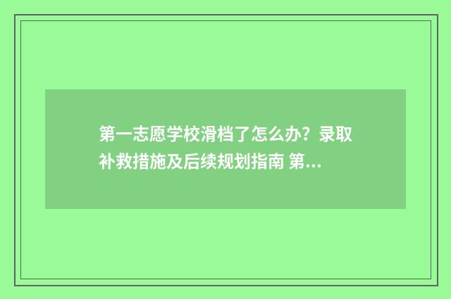 第一志愿学校滑档了怎么办？录取补救措施及后续规划指南 第一志愿?