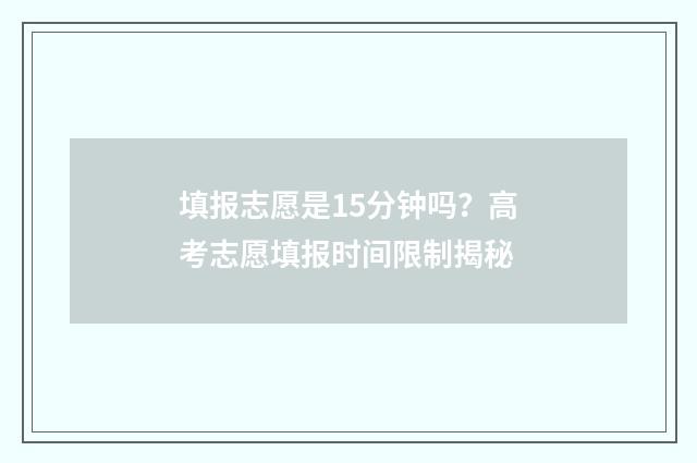 填报志愿是15分钟吗？高考志愿填报时间限制揭秘