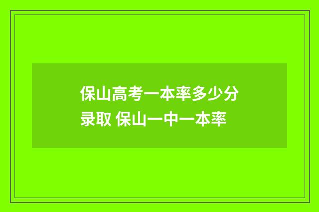 保山高考一本率多少分录取 保山一中一本率