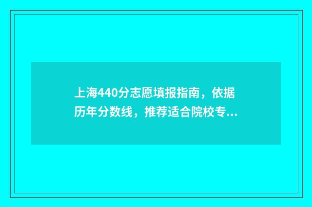 上海440分志愿填报指南，依据历年分数线，推荐适合院校专业 上海440分左右的大学