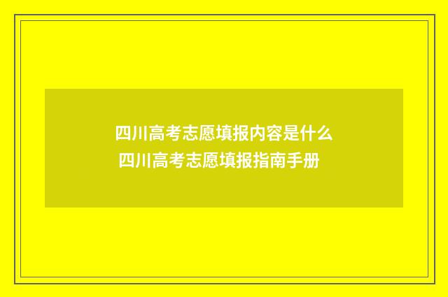 四川高考志愿填报内容是什么 四川高考志愿填报指南手册