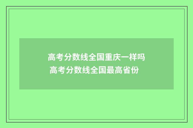 高考分数线全国重庆一样吗 高考分数线全国最高省份