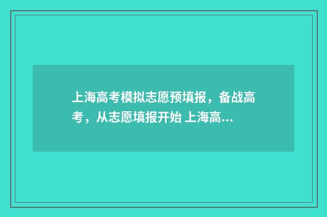 上海高考模拟志愿预填报,备战高考,从志愿填报开始 上海高考模拟志愿填写页面没显示艺体怎么办