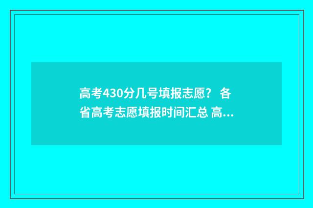 高考430分几号填报志愿？ 各省高考志愿填报时间汇总 高考430分是什么水平