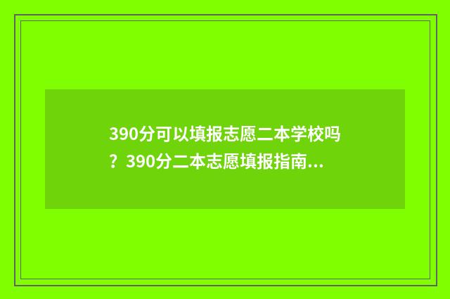 390分可以填报志愿二本学校吗？390分二本志愿填报指南 390分可以上本科吗