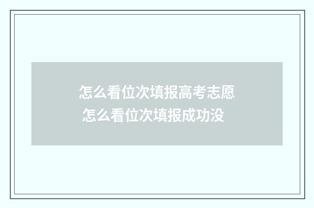 怎么看位次填报高考志愿 怎么看位次填报成功没