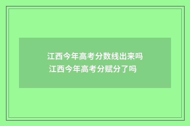 江西今年高考分数线出来吗 江西今年高考分赋分了吗