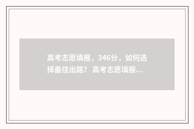 高考志愿填报,346分,如何选择最佳出路? 高考志愿填报能填几个