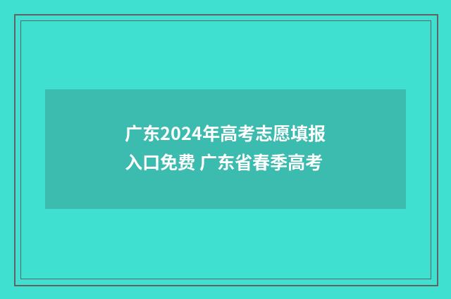 广东2024年高考志愿填报入口免费 广东省春季高考