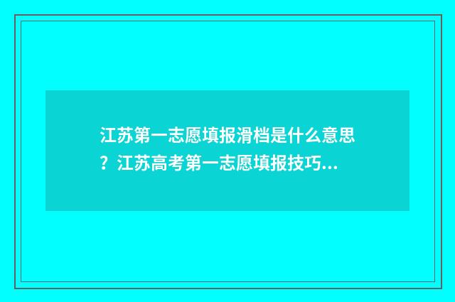 江苏第一志愿填报滑档是什么意思？江苏高考第一志愿填报技巧与步骤 江苏第一志愿填写几个学校啊