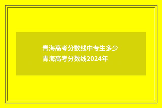 青海高考分数线中专生多少 青海高考分数线2024年