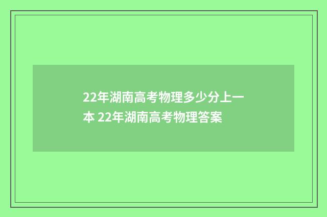 22年湖南高考物理多少分上一本 22年湖南高考物理答案