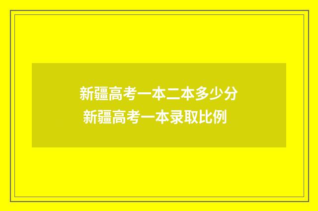 新疆高考一本二本多少分 新疆高考一本录取比例