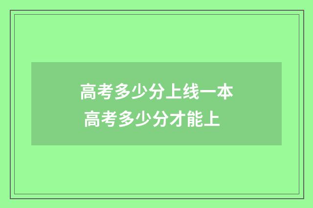 高考多少分上线一本 高考多少分才能上