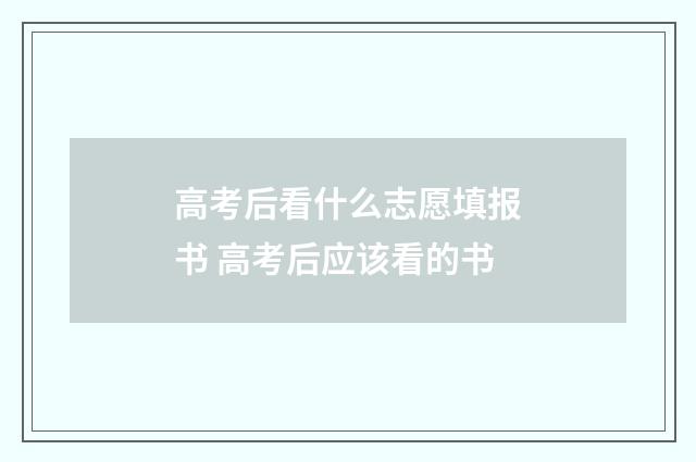 高考后看什么志愿填报书 高考后应该看的书
