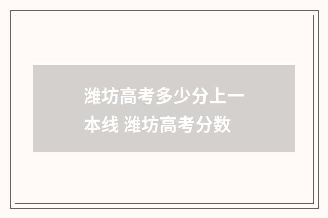 潍坊高考多少分上一本线 潍坊高考分数