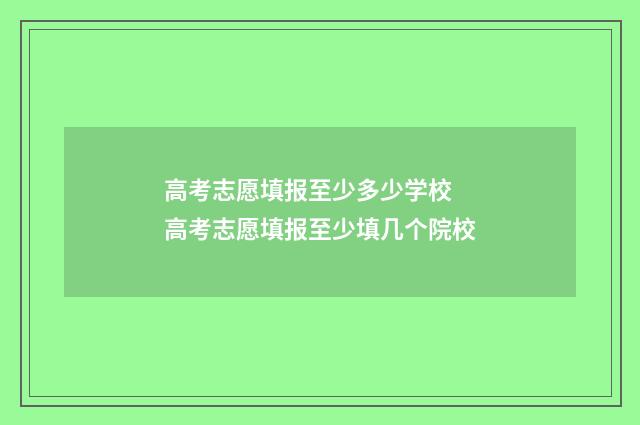 高考志愿填报至少多少学校 高考志愿填报至少填几个院校