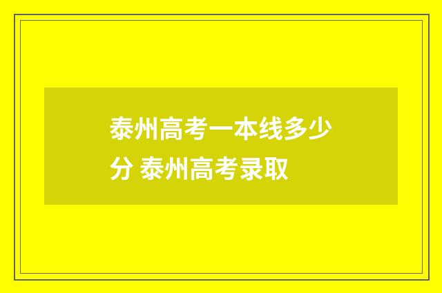 泰州高考一本线多少分 泰州高考录取
