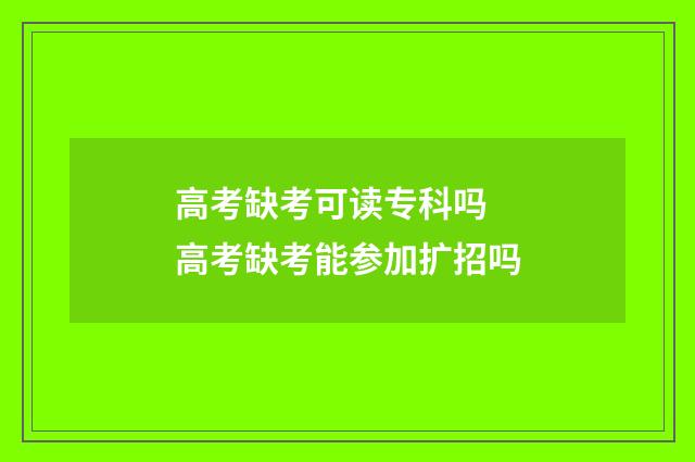 高考缺考可读专科吗 高考缺考能参加扩招吗