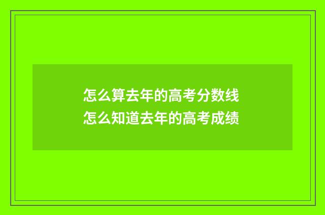 怎么算去年的高考分数线 怎么知道去年的高考成绩