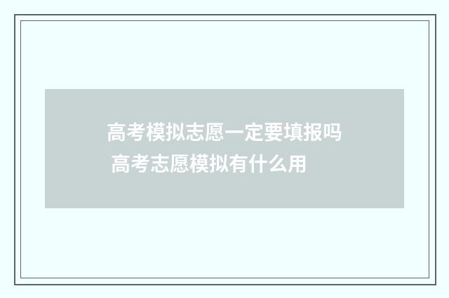 高考模拟志愿一定要填报吗 高考志愿模拟有什么用
