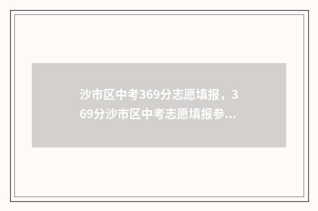 沙市区中考369分志愿填报，369分沙市区中考志愿填报参考 沙市中考多少科目,一共多少分