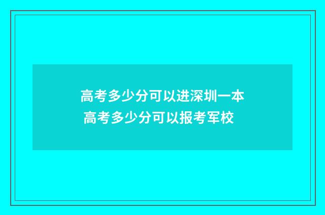 高考多少分可以进深圳一本 高考多少分可以报考军校