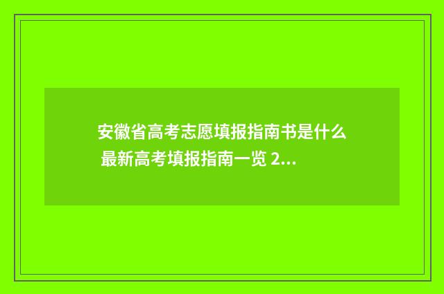 安徽省高考志愿填报指南书是什么 最新高考填报指南一览 2024年新高考志愿填报规则