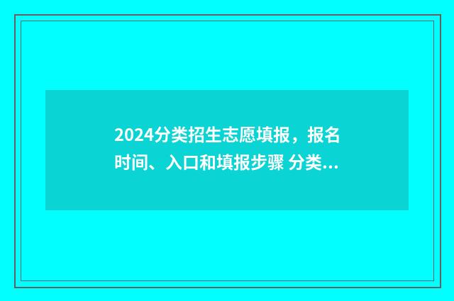2024分类招生志愿填报，报名时间、入口和填报步骤 分类招生简章
