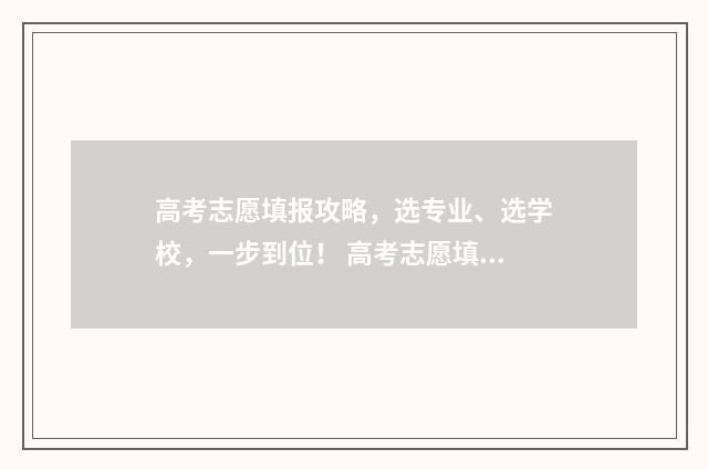 高考志愿填报攻略,选专业、选学校,一步到位! 高考志愿填报攻略
