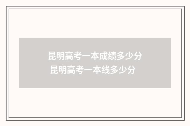 昆明高考一本成绩多少分 昆明高考一本线多少分